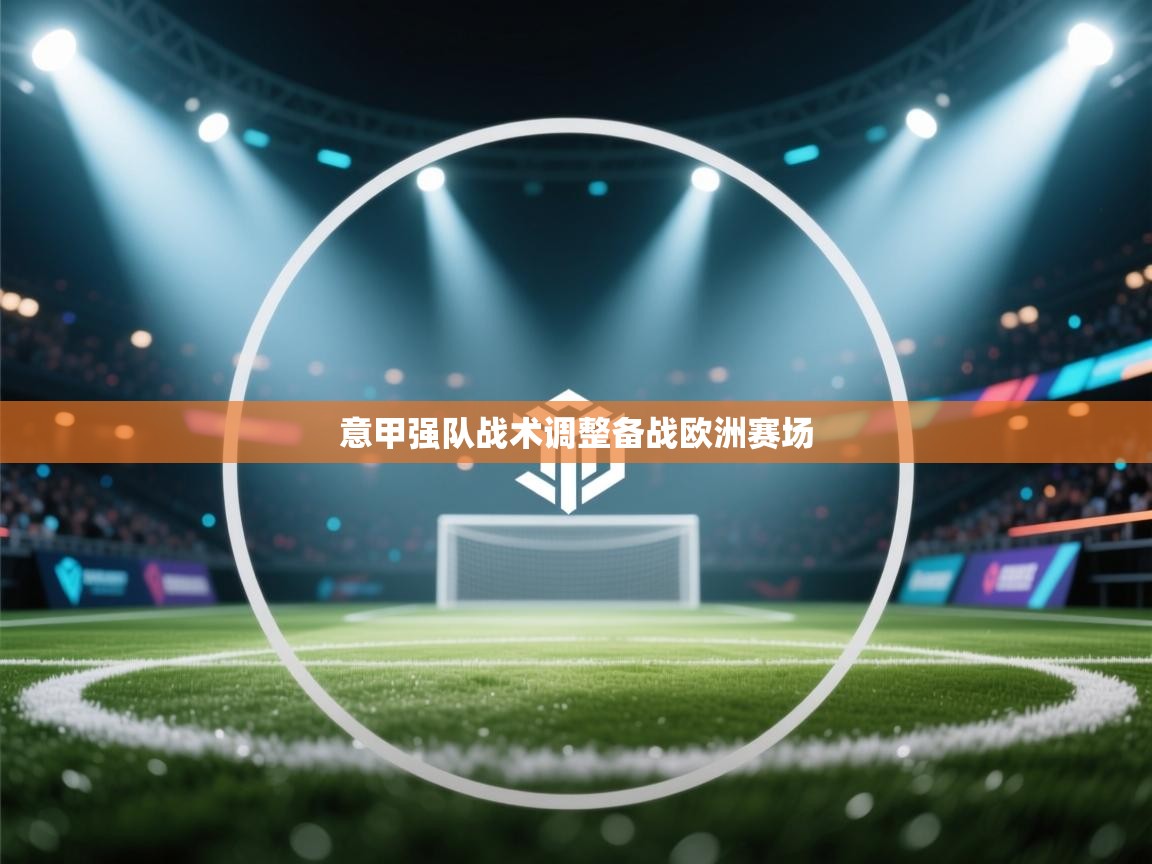 意甲强队战术调整备战欧洲赛场 第2张