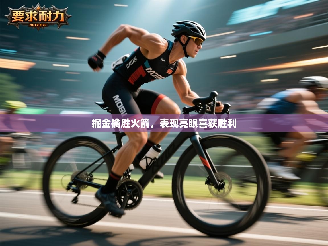 掘金擒胜火箭，表现亮眼喜获胜利